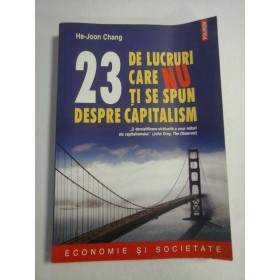   23  DE  LUCRURI  CARE  NU  TI  SE  SPUN  DESPRE  CAPITALISM  -  Ha-Joon  CHANG   
